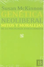 Genetica Neoliberal: Mitos Y Moralejas De La Psicologia Evolucionista 