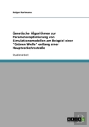 Genetische Algorithmen Zur Parameteroptimierung Von Simulationsmodellen Am Beispiel Einer 'Grunen Welle' Entlang Einer Hauptverkehrsstrae