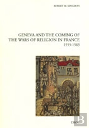 Geneva And The Coming Of The Wars Of Religion In France (1555-1563)