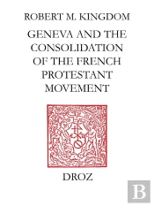 Geneva And The Consolidation Of The French Protestant Movement, 1564-1572 :