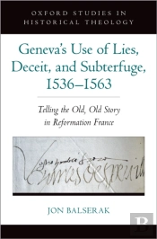 Geneva'S Use Of Lies, Deceit, And Subterfuge, 1536-1563