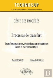 Génie Des Procédés - Processus De Transfert - Transferts Massiques, Dynamiques Et Énergétiques. Cours Et Exercices Corrigés (Niveau C)