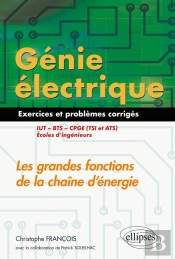 Génie Électrique ; 55 Exercices Et Problèmes Corrigés ; Les Grandes Fonctions De La Chaîne D'Énergie (Édition 2018)