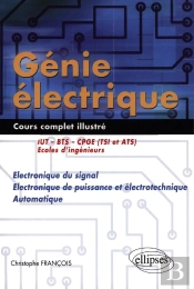 Génie Électrique - Cours Complet Illustré - Electronique Du Signal, Électronique De Puissance Et Électrotechnique, Automatique