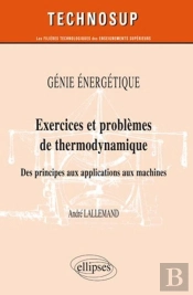 Génie Énergétique - Exercices Et Problèmes De Thermodynamique - Des Principes Aux Applications Aux Machines - Niveau B
