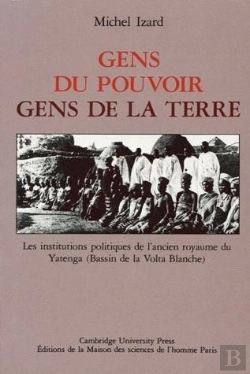Bertrand.pt - Gens Du Pouvoir, Gens De La Terre : Les Institutions Politiques De L'Ancien Royaume De Yatenga (Bassin De La Volta Blanche)