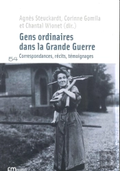 Gens Ordinaires Dans La Grande Guerre : Correspondances, Récits, Témoignages