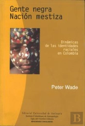 Gente Negra, Nacion Mestiza. Dinamica De Las Identidades Raciales En Colombia
