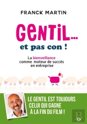 Gentil... Et Pas Con ! La Bienveillance Comme Moteur De Succès En Entreprise