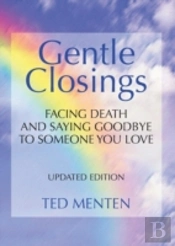 Gentle Closings: Facing Death And Saying Goodbye To Someone You Love