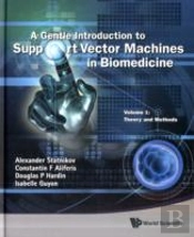 Gentle Introduction To Support Vector Machines In Biomedicine, A - Volume 1: Theory And Methods