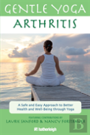 Gentle Yoga For Arthritis: A Safe And Easy Approach To Better Health And Well-Being Through Yoga