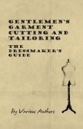 Gentlemen'S Garment Cutting And Tailoring - The Dressmaker'S Guide
