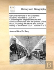Genuine Memoirs Of The Countess Dubarre, Mistress To Louis Xv. Containing Her Singular Amours And Curious Adventures With The Princes Of The Blood,  I