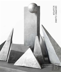 Geoffrey Clarke Sculptor: A Catalogue Raisonne