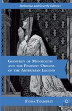 Bertrand.pt - Geoffrey Of Monmouth And The Feminist Origins Of The Arthurian Legend