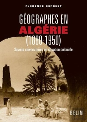 Géographes En Algérie (1880-1950) ; Savoirs Universitaires En Situation Coloniale