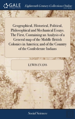 Bertrand.pt - Geographical, Historical, Political, Philosophical And Mechanical Essays. The First, Containing An Analysis Of A General Map Of The Middle British Colonies In America; And Of The Country Of The Confed