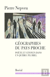 Géographies Du Pays Proche : Poète Et Citoyen Dans Un Québec Pluriel
