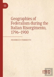Geographies Of Federalism During The Italian Risorgimento, 1796â€“1900