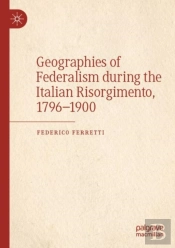Geographies Of Federalism During The Italian Risorgimento, 1796â€“1900