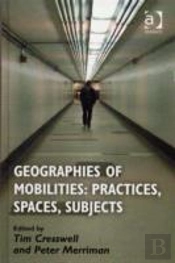 Geographies Of Mobilities: Practices, Spaces, Subjects