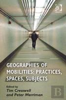 Geographies Of Mobilities: Practices, Spaces, Subjects
