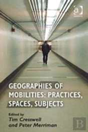 Geographies Of Mobilities: Practices, Spaces, Subjects