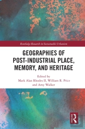 Geographies Of Post-Industrial Place, Memory, And Heritage