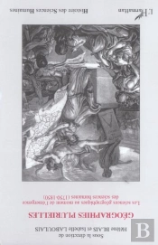 Géographies Plurielles ; Les Sciences Géographiques Au Moment De L'Émergence Des Sciences Humaines (1750-1850)