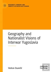 Geography And Nationalist Visions Of Interwar Yugoslavia
