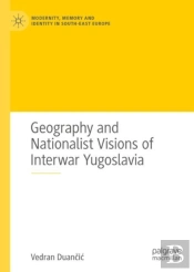 Geography And Nationalist Visions Of Interwar Yugoslavia