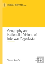 Geography And Nationalist Visions Of Interwar Yugoslavia