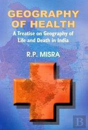 Geography Of Health A Treatise On Geography Of Life And Death In India