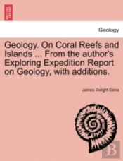 Geology. On Coral Reefs And Islands ... From The Author'S Exploring Expedition Report On Geology, With Additions.