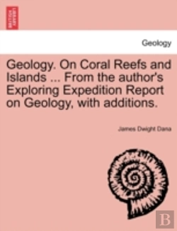 Bertrand.pt - Geology. On Coral Reefs And Islands ... From The Author'S Exploring Expedition Report On Geology, With Additions.