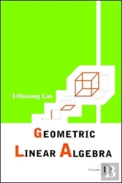 Geometric Linear Algebra (Volume 1)