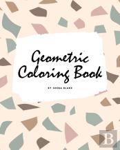 Geometric Patterns Coloring Book For Teens And Young Adults (8x10 Coloring Book / Activity Book)