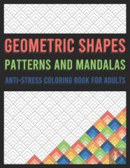Geometric Shapes, Patterns And Mandalas Anti-Stress Coloring Book For Adults