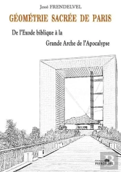 Géométrie Sacrée De Paris : De L'Exode Biblique À La Grande Arche De L'Apocalypse