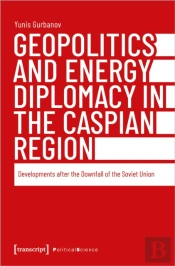 Geopolitics And Energy Diplomacy In The Caspian Region