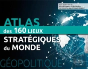 Géopolitique ; Atlas Des 160 Lieux Stratégiques Du Monde