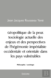 Géopolitique De La Peur. Sociologie Actuelle Des Enjeux Et Des Perspectives : De L'Hégémonie Impérialiste Occidentale Et Orientale Dans Les Pays Vulnérables