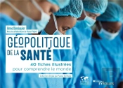 Géopolitique De La Santé : 40 Fiches Illustrées Pour Comprendre Le Monde