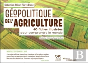 Géopolitique De L'Agriculture : 40 Fiches Illustrées Pour Comprendre Le Monde