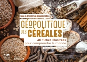 Géopolitique Des Céréales : 40 Fiches Illustrées Pour Comprendre Le Monde