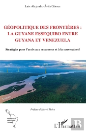Géopolitique Des Frontières : La Guyane Essequibo Entre Guyana Et Venezuela : Stratégies Pour L'Accès Aux Ressources Et À La Souveraineté