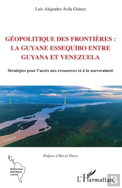 Bertrand.pt - Géopolitique Des Frontières : La Guyane Essequibo Entre Guyana Et Venezuela : Stratégies Pour L'Accès Aux Ressources Et À La Souveraineté