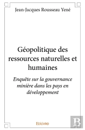 Géopolitique Des Ressources Naturelles Et Humaines ; Enquête Sur La Gouvernance Minière Dans Les Pays En Développement