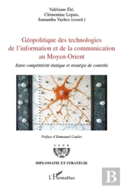 Géopolitique Des Technologies De L'Information Et De La Communication Au  Moyen-Orient ; Entre Compétitivité Et Stratégie De Contrôle